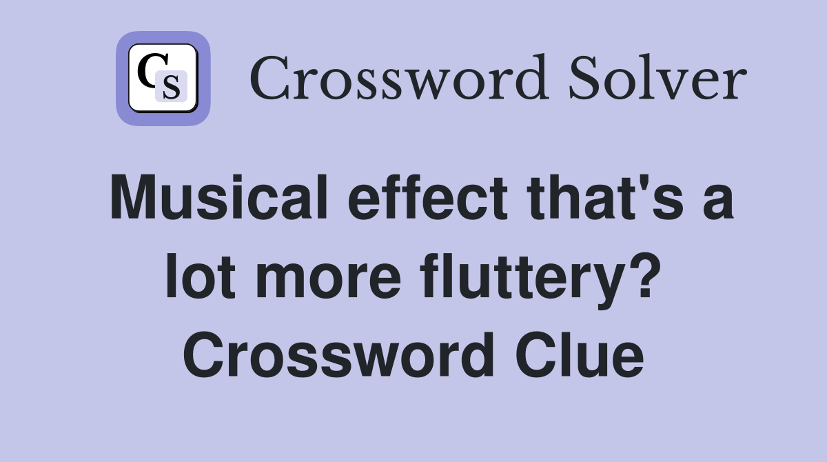 Musical effect that's a lot more fluttery? Crossword Clue