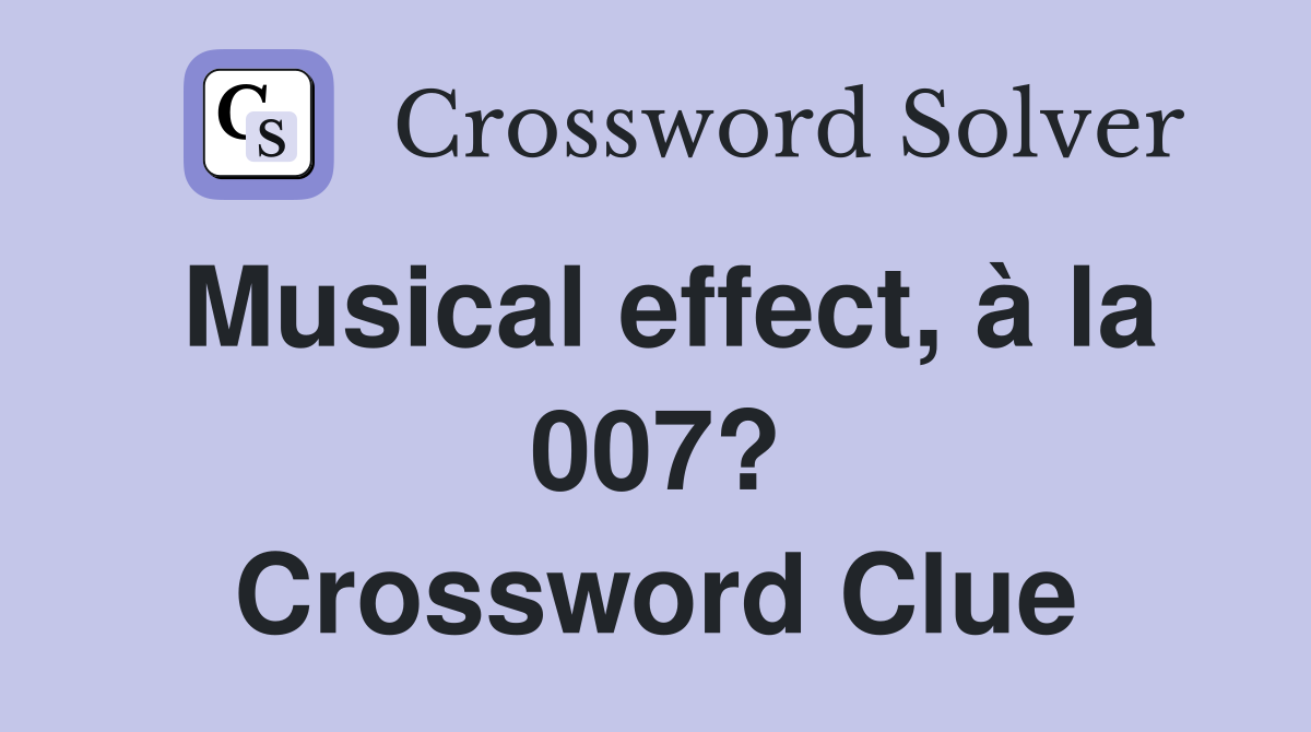 Musical effect, à la 007? Crossword Clue