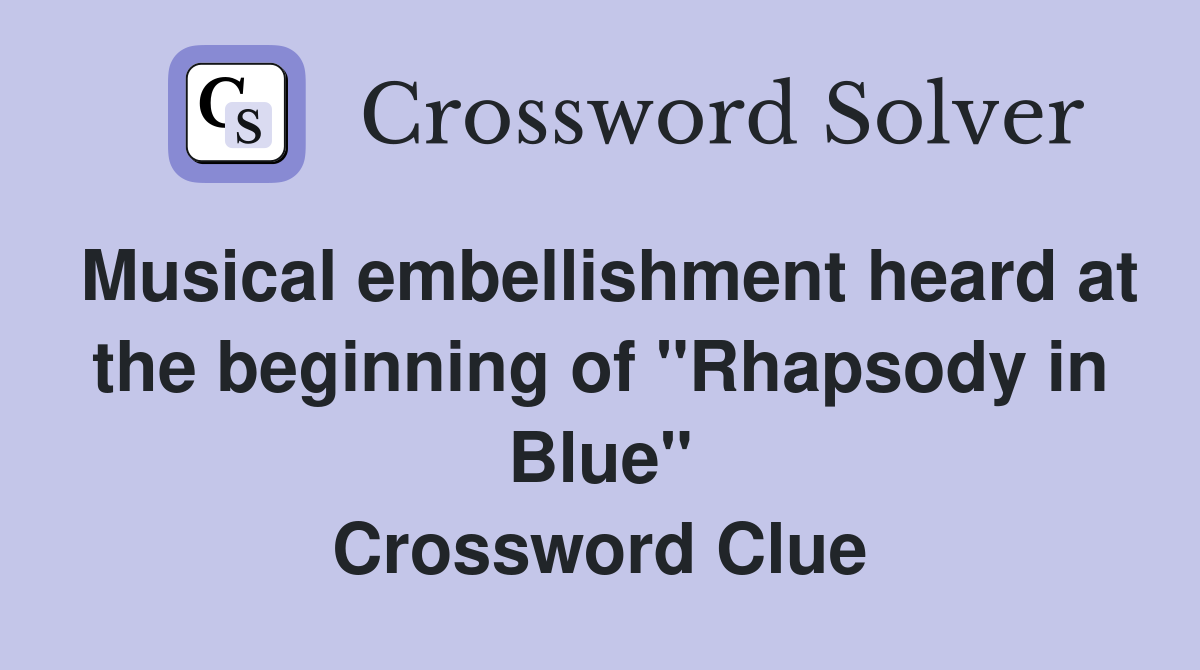 Musical embellishment heard at the beginning of "Rhapsody in Blue" Crossword Clue