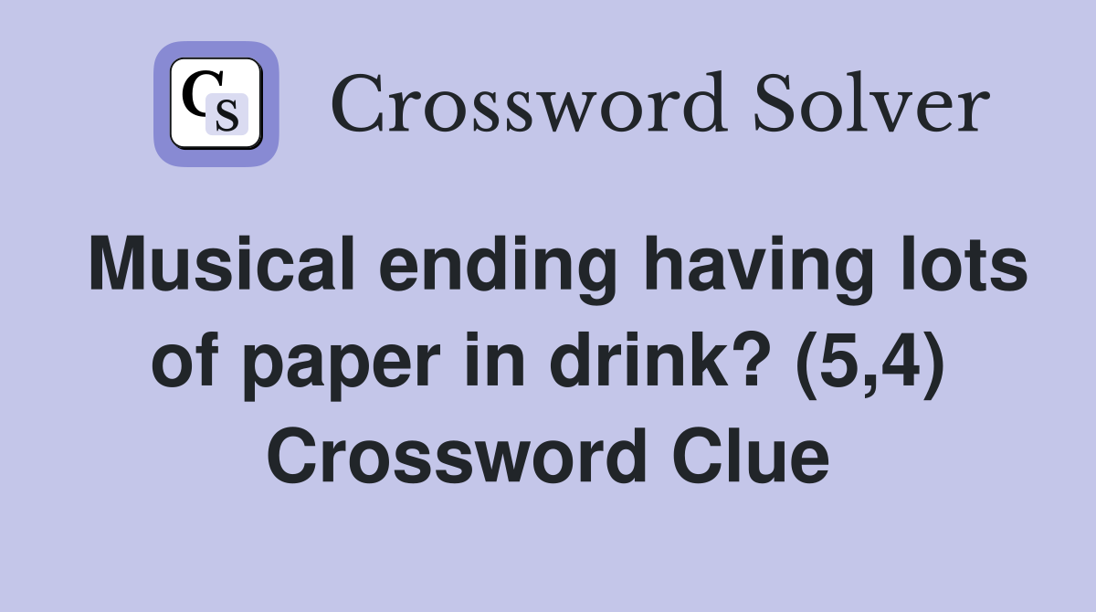 Musical ending having lots of paper in drink? (5,4) Crossword Clue