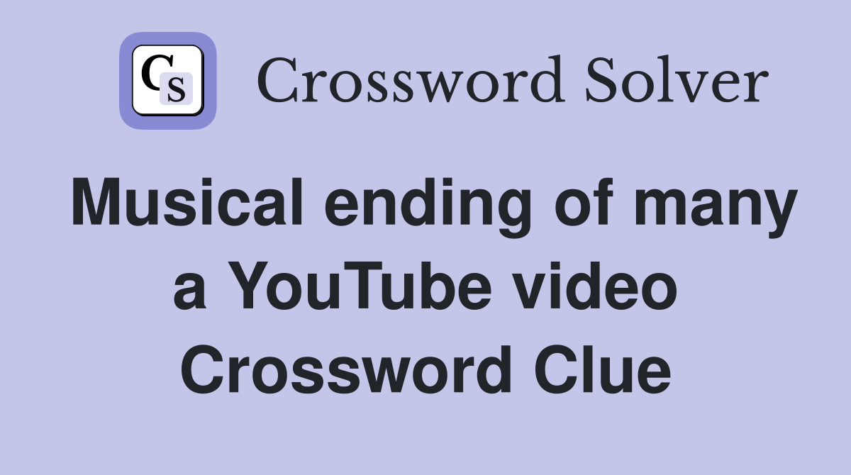 Musical ending of many a YouTube video Crossword Clue