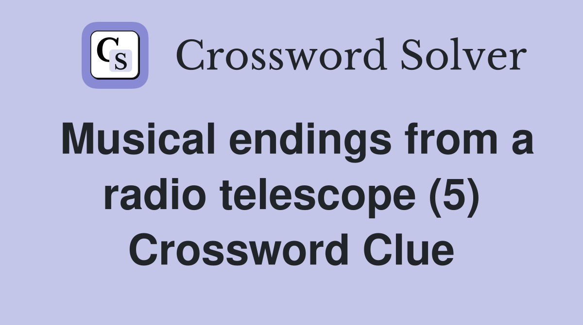 Musical endings from a radio telescope (5) Crossword Clue