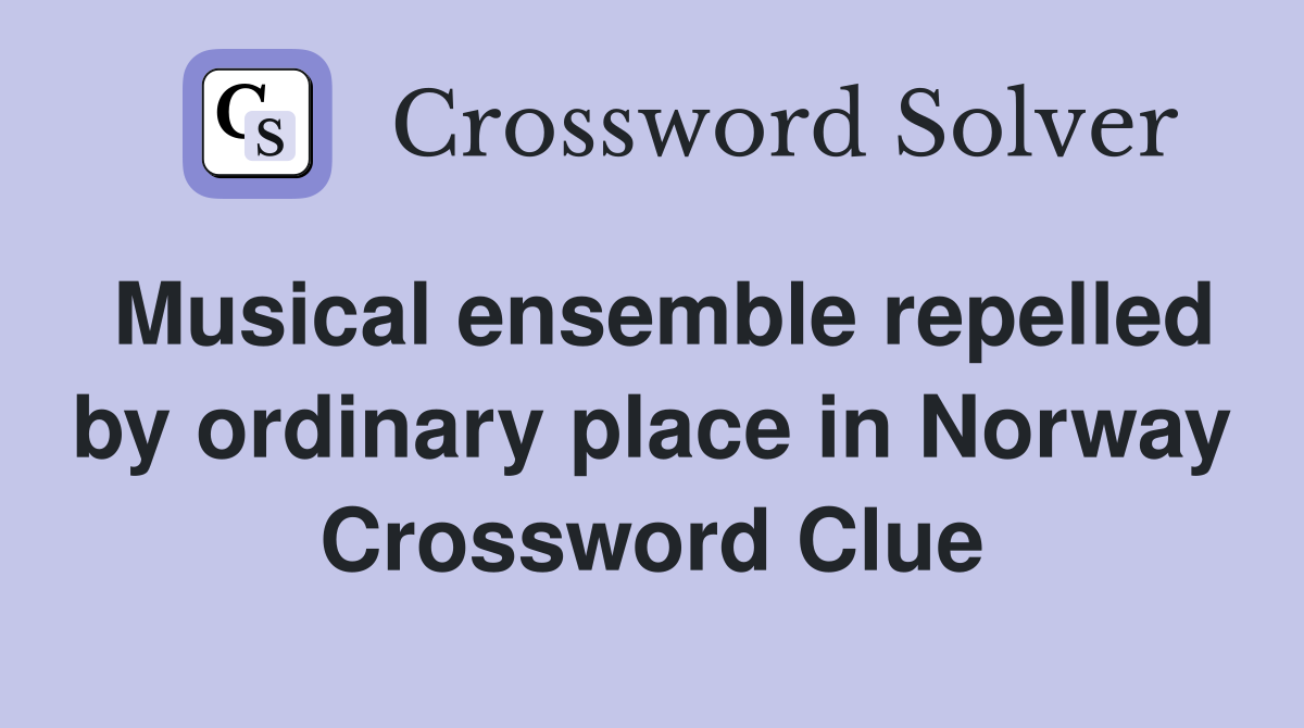 Musical ensemble repelled by ordinary place in Norway Crossword Clue