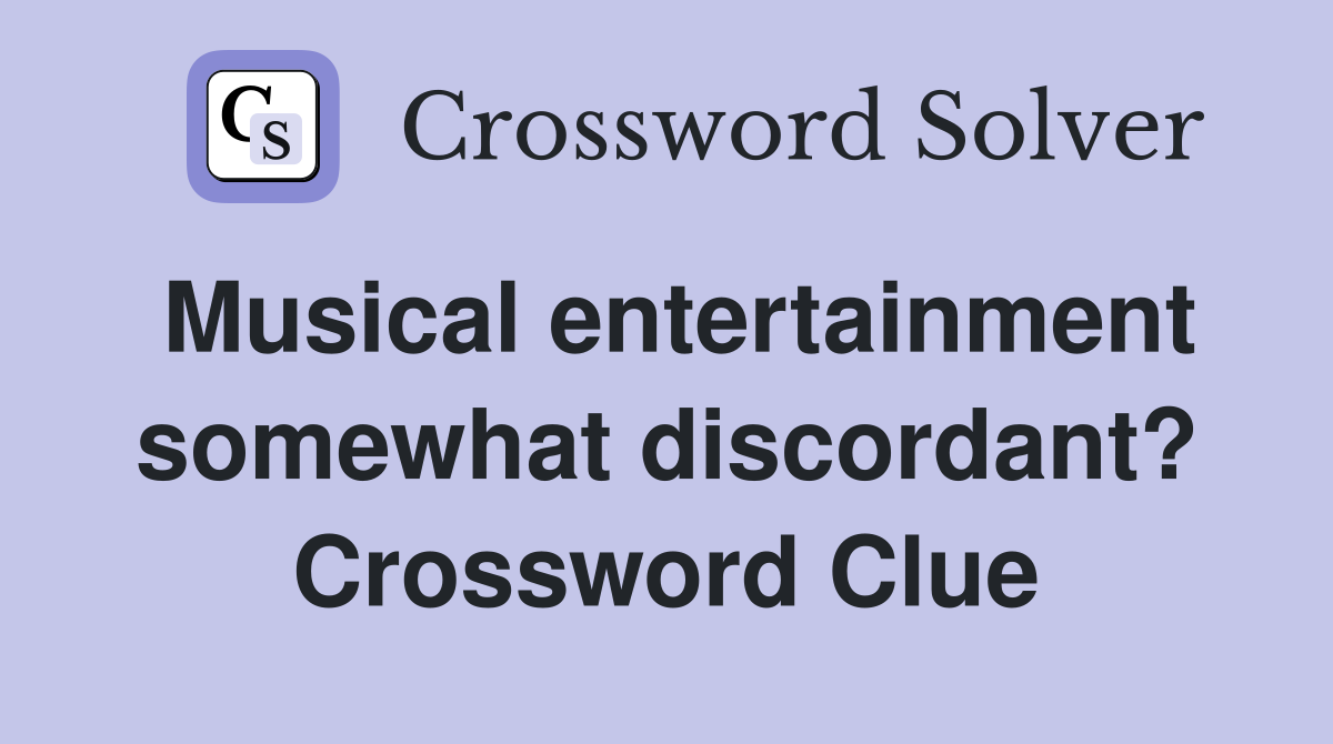 Musical entertainment somewhat discordant? Crossword Clue