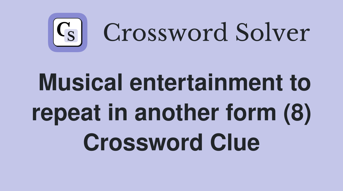 Musical entertainment to repeat in another form (8) Crossword Clue