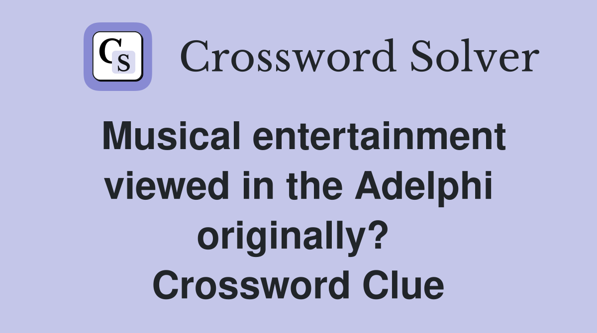 Musical entertainment viewed in the Adelphi originally?  Crossword Clue