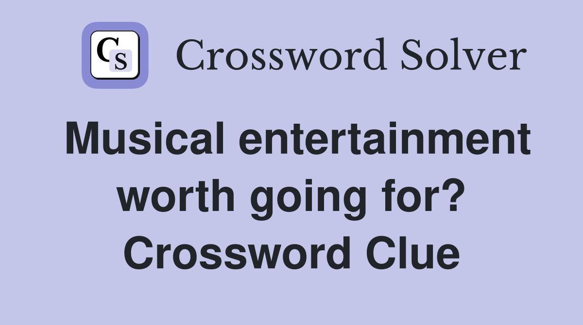 Musical entertainment worth going for? Crossword Clue