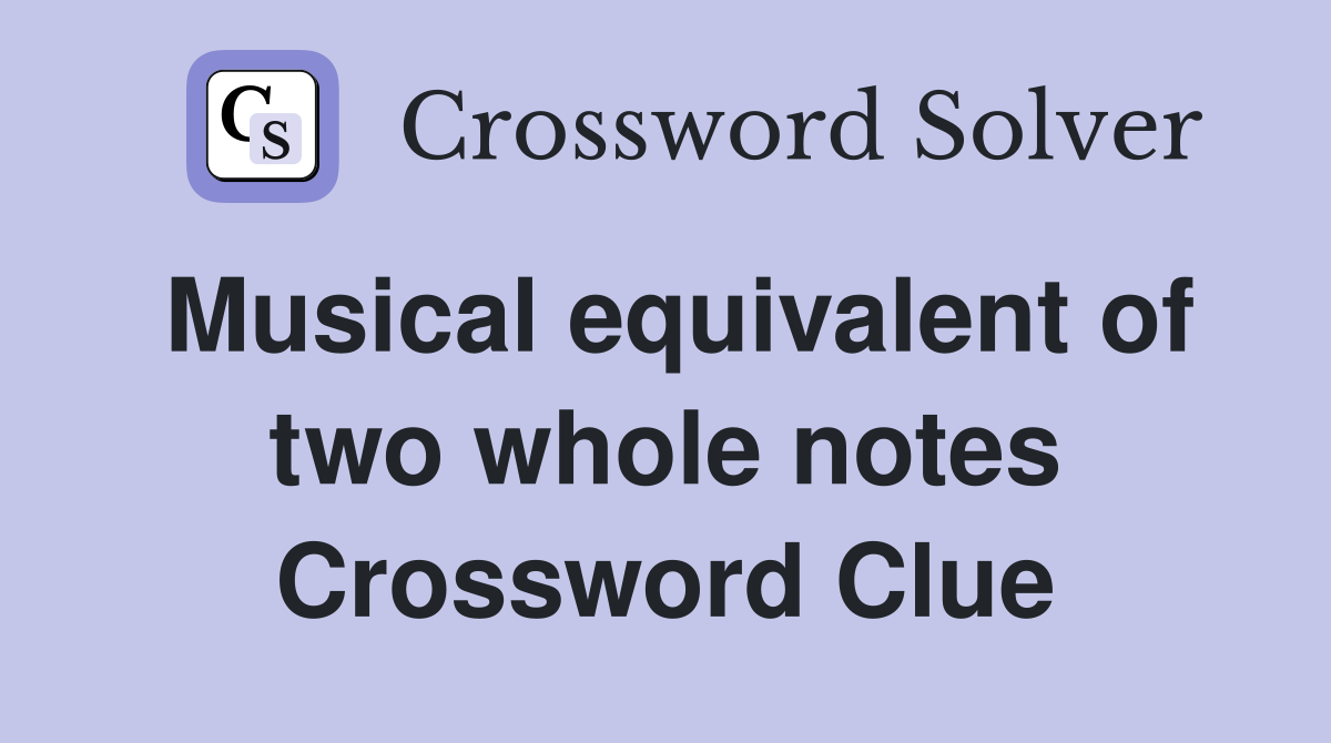 Musical equivalent of two whole notes Crossword Clue