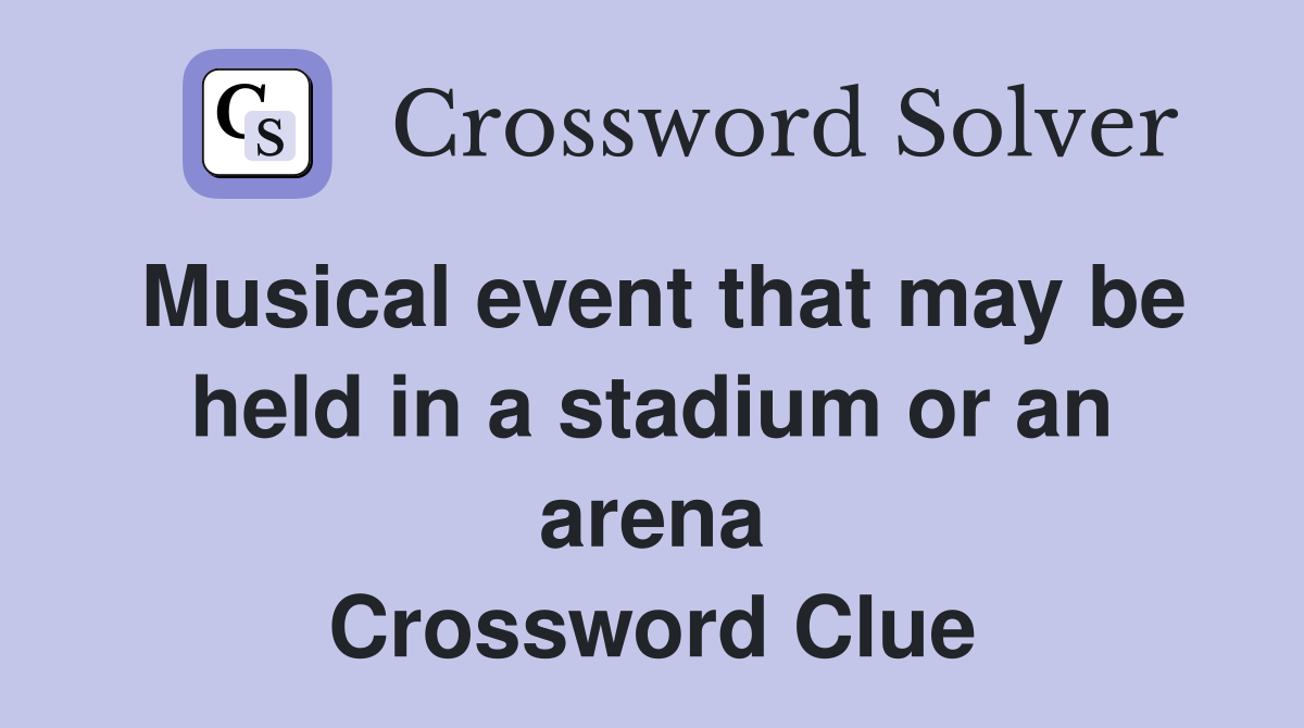 Musical event that may be held in a stadium or an arena Crossword Clue