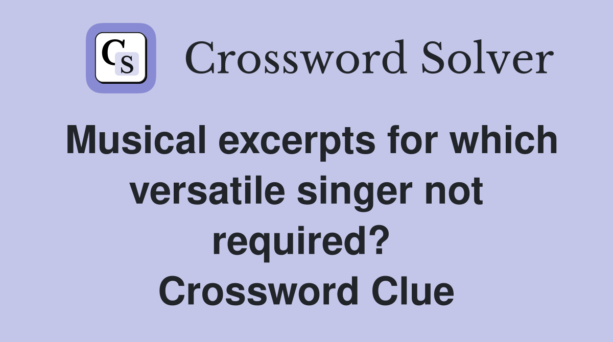 Musical excerpts for which versatile singer not required?  Crossword Clue