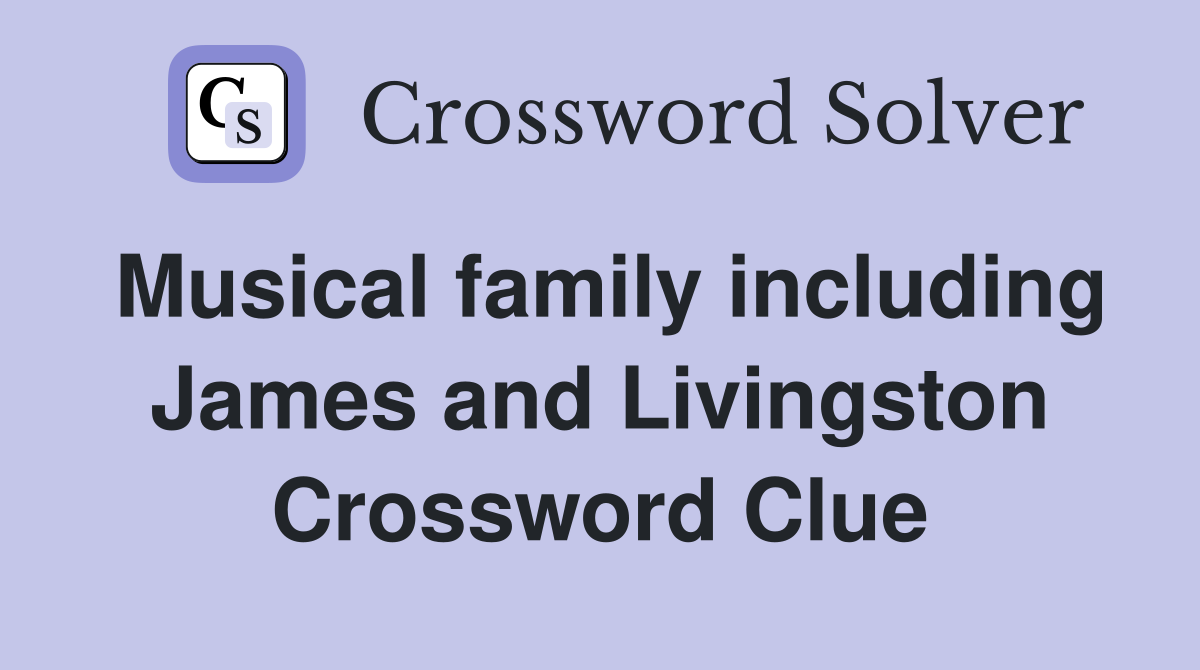Musical family including James and Livingston Crossword Clue