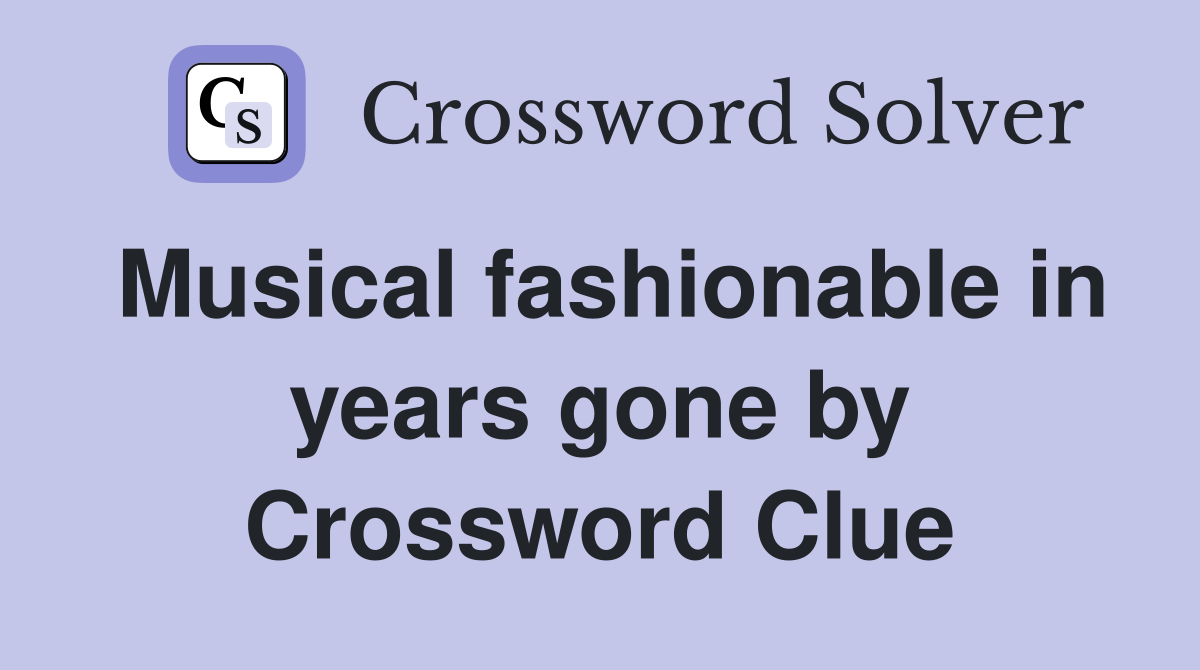Musical fashionable in years gone by Crossword Clue