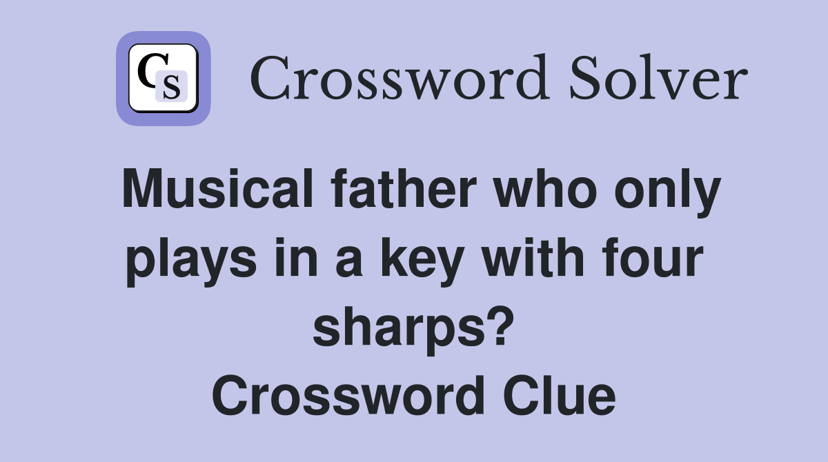 Musical father who only plays in a key with four sharps? Crossword Clue