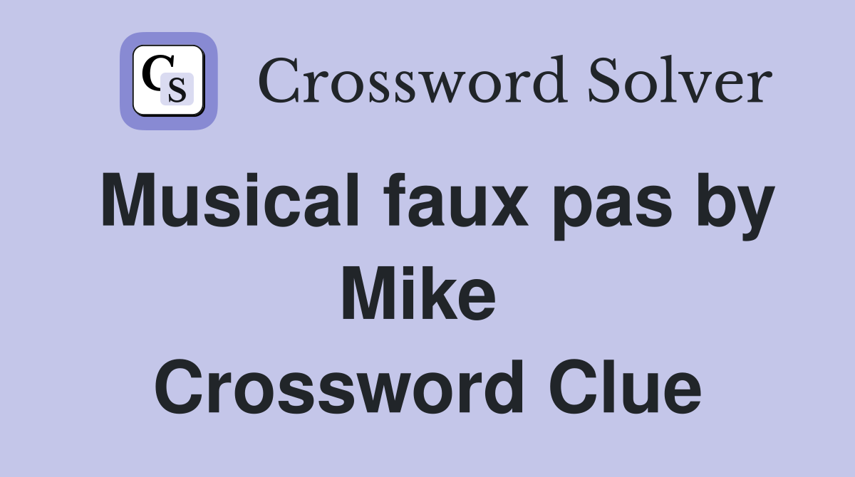 Musical faux pas by Mike  Crossword Clue