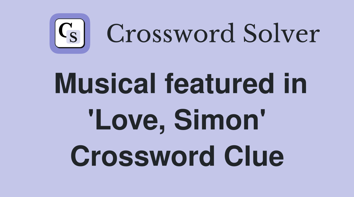 Musical featured in 'Love, Simon' Crossword Clue