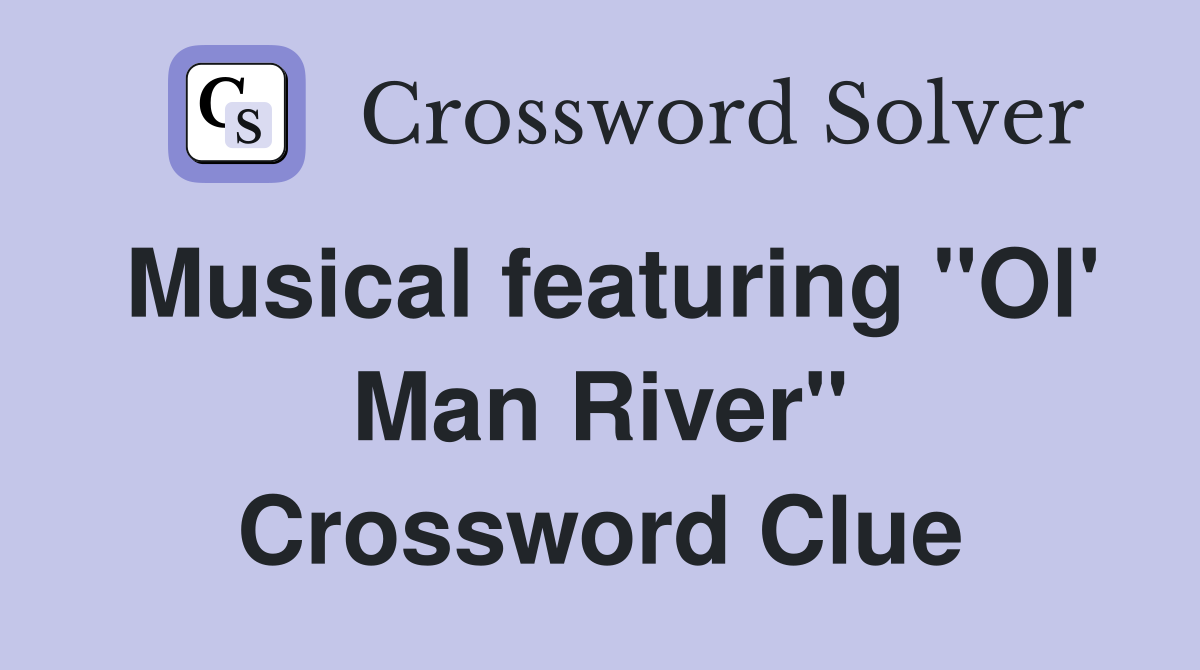 Musical featuring "Ol' Man River" Crossword Clue