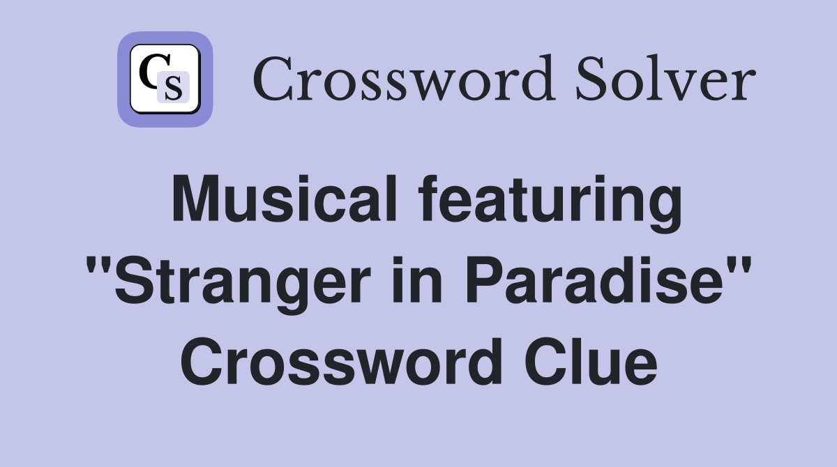 Musical featuring "Stranger in Paradise" Crossword Clue