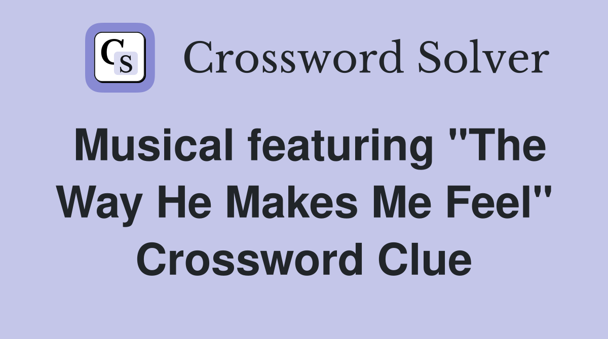 Musical featuring "The Way He Makes Me Feel" Crossword Clue