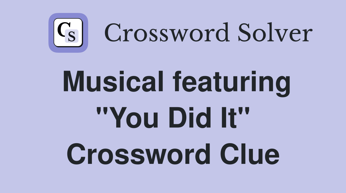 Musical featuring "You Did It" Crossword Clue