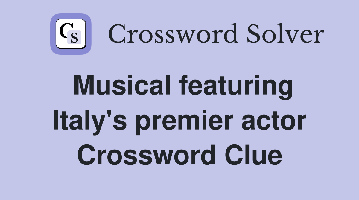 Musical featuring Italy's premier actor Crossword Clue