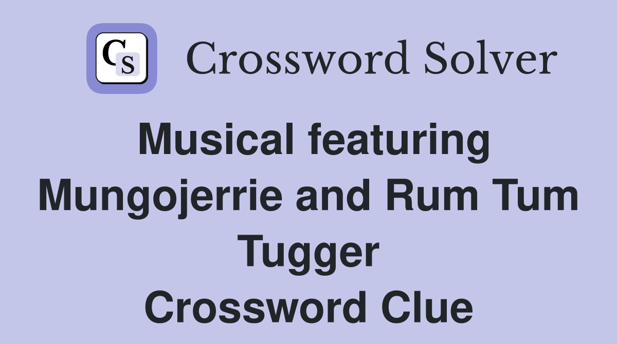 Musical featuring Mungojerrie and Rum Tum Tugger Crossword Clue