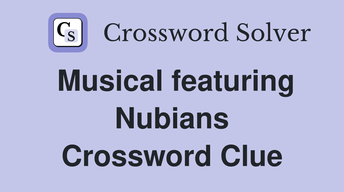 Musical featuring Nubians Crossword Clue