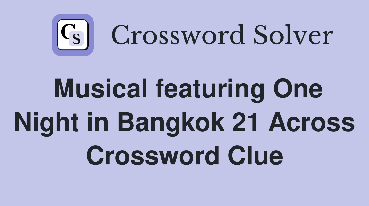 Musical featuring One Night in Bangkok 21 Across Crossword Clue