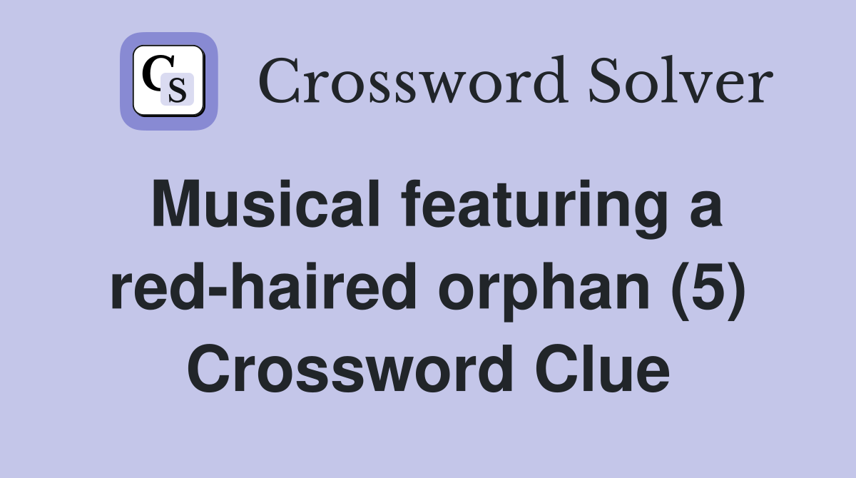 Musical featuring a red-haired orphan (5) Crossword Clue