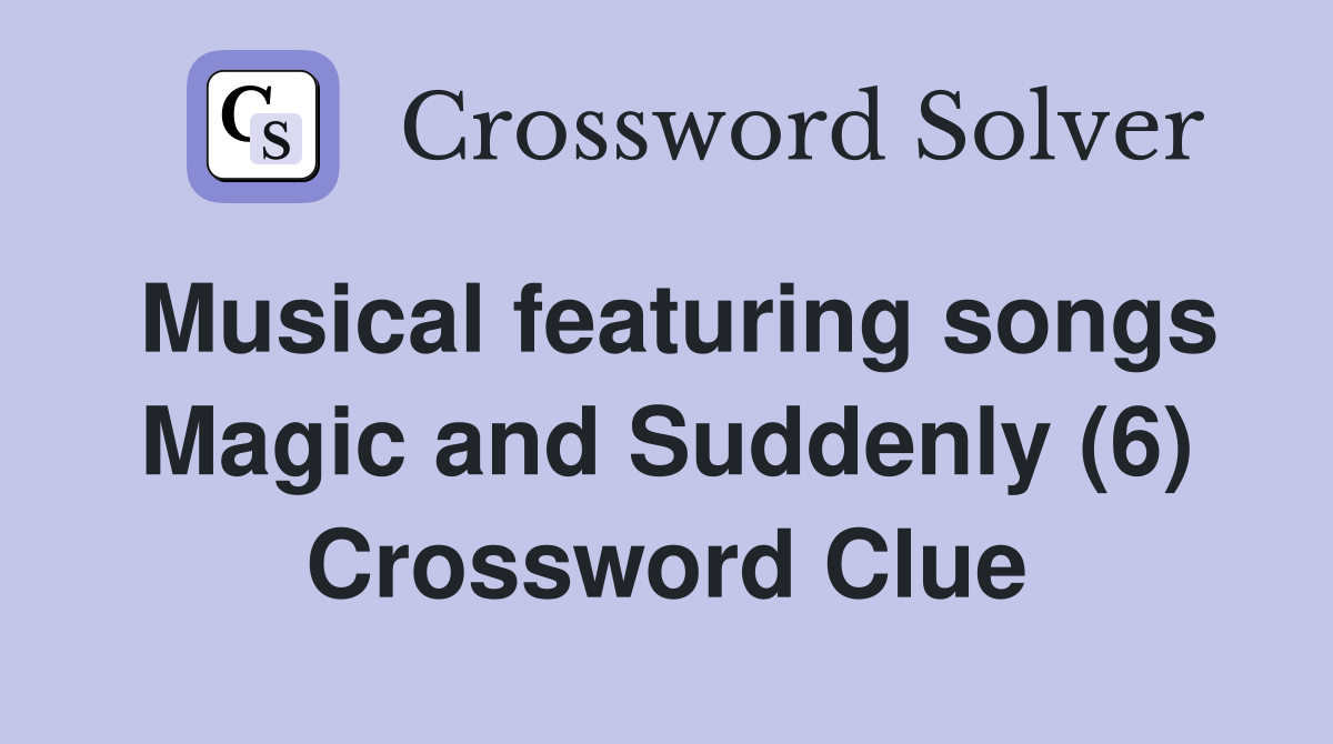 Musical featuring songs Magic and Suddenly (6) Crossword Clue