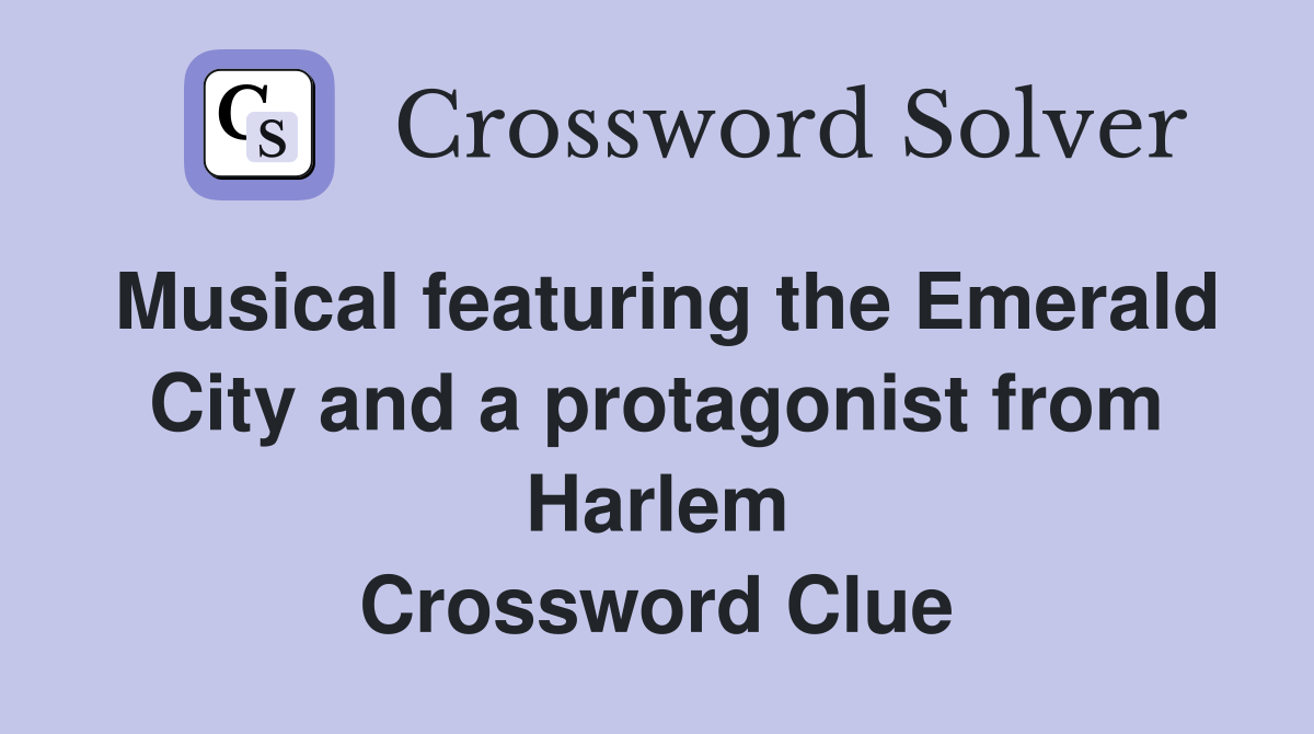 Musical featuring the Emerald City and a protagonist from Harlem Crossword Clue