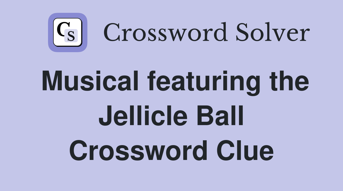 Musical featuring the Jellicle Ball Crossword Clue