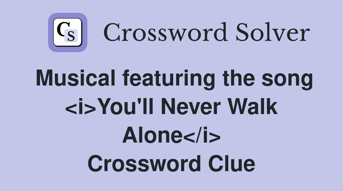 Musical featuring the song <i>You'll Never Walk Alone</i> Crossword Clue