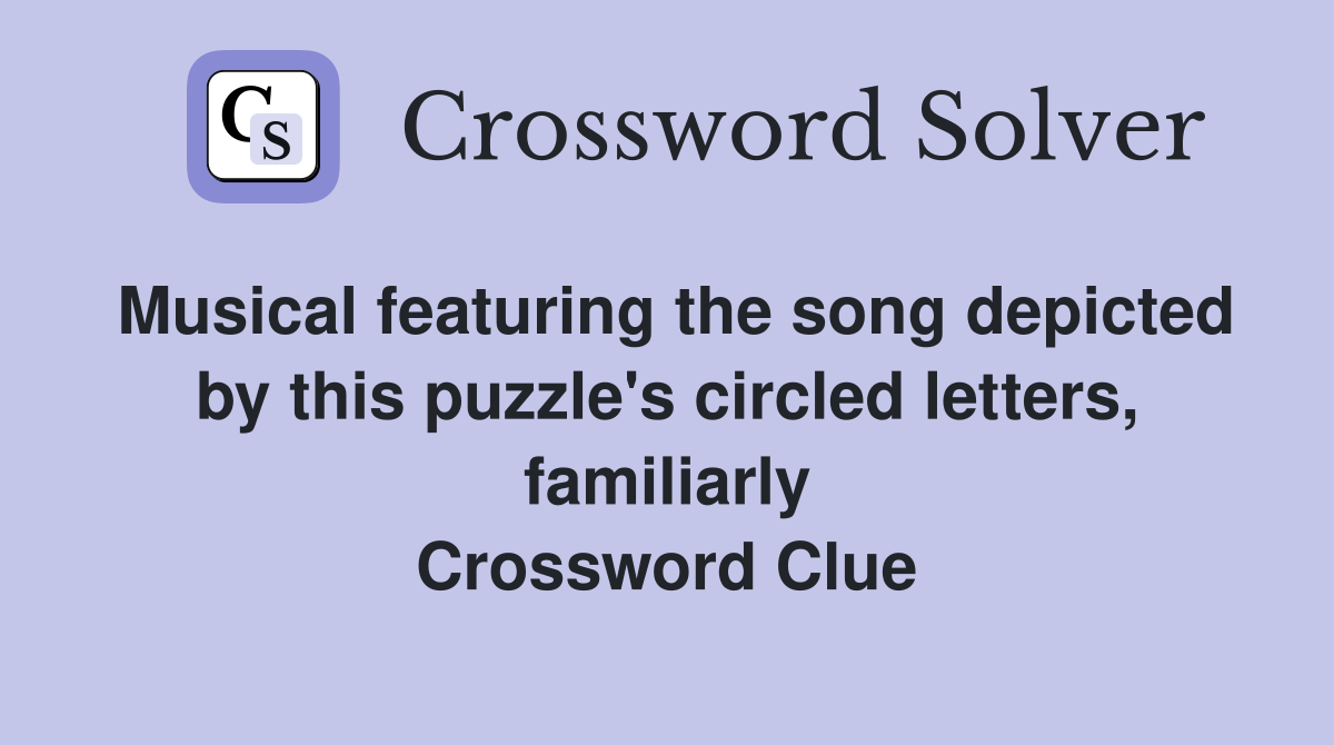 Musical featuring the song depicted by this puzzle's circled letters, familiarly Crossword Clue