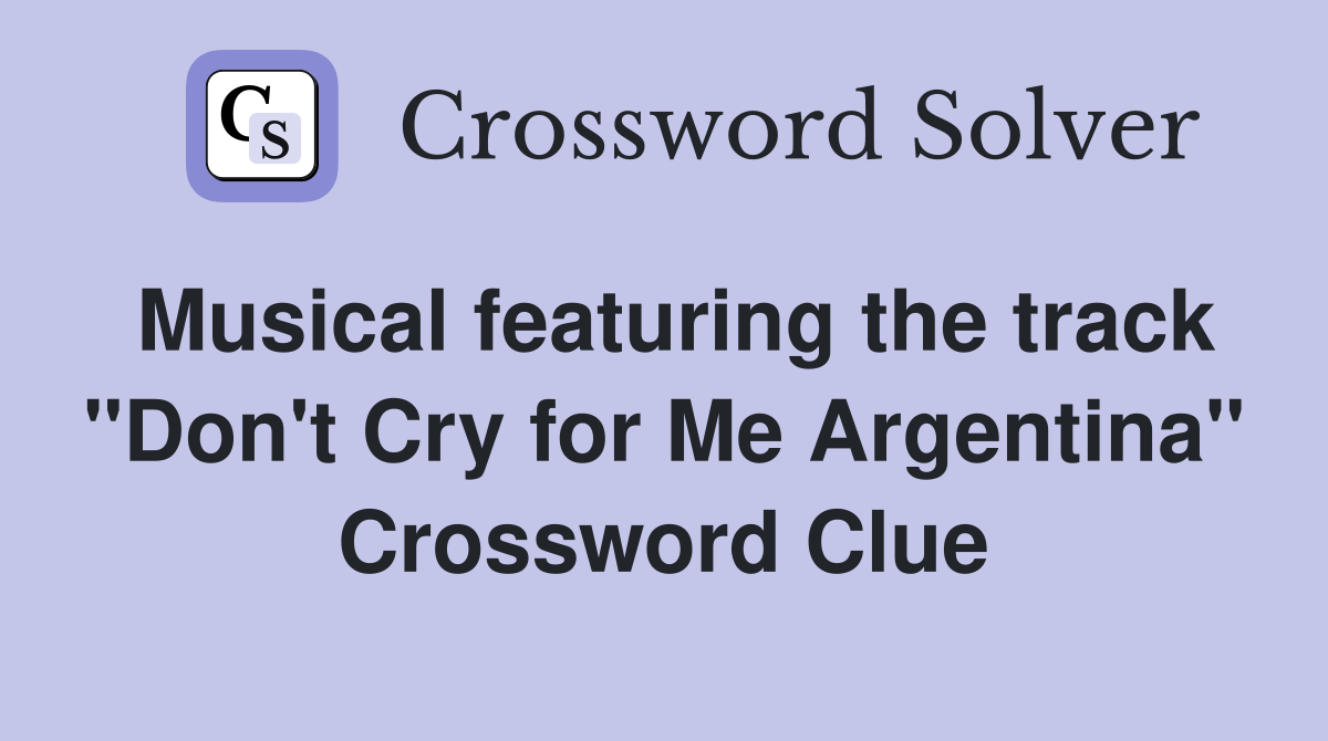Musical featuring the track "Don't Cry for Me Argentina" Crossword Clue