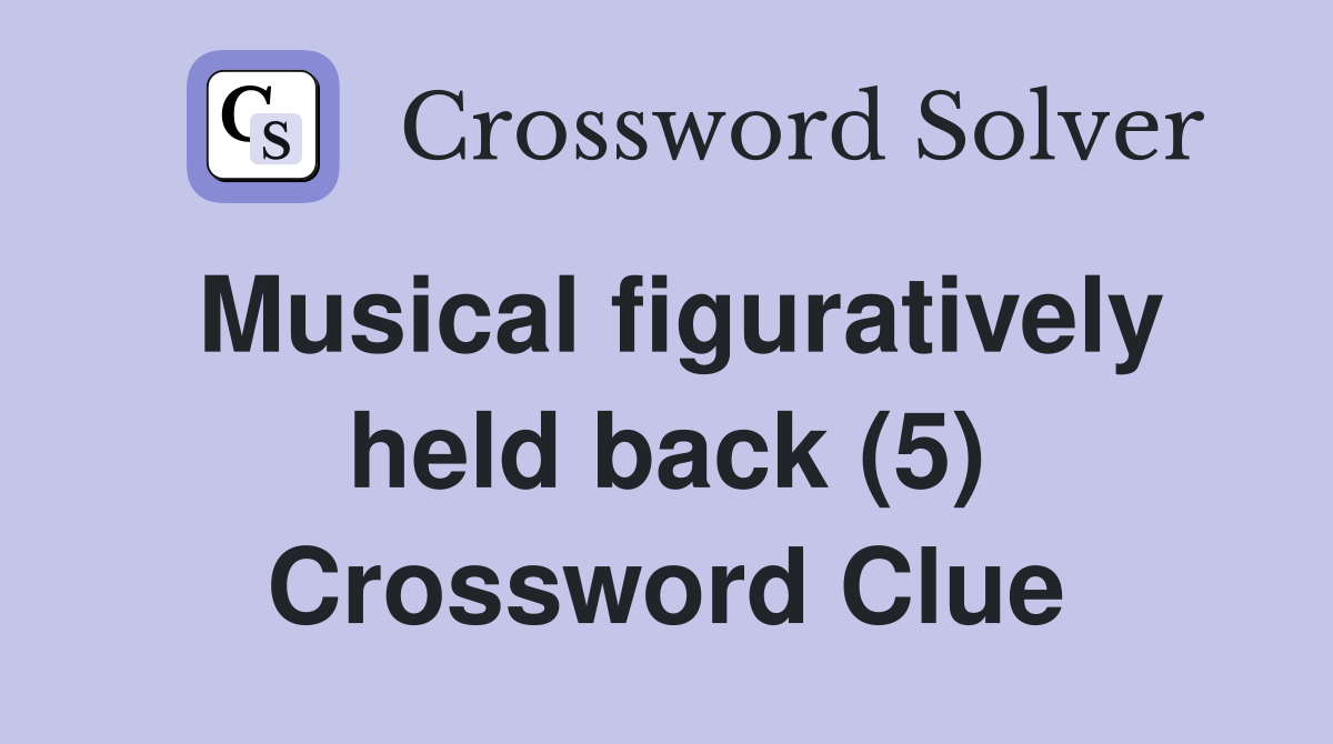 Musical figuratively held back (5) Crossword Clue