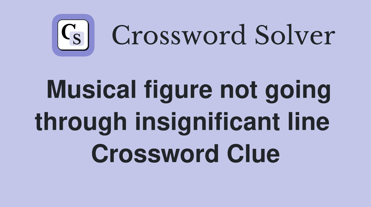 Musical figure not going through insignificant line  Crossword Clue