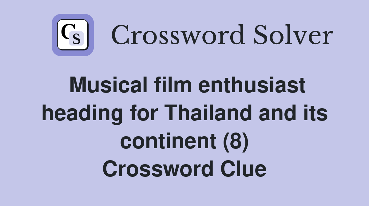 Musical film enthusiast heading for Thailand and its continent (8) Crossword Clue