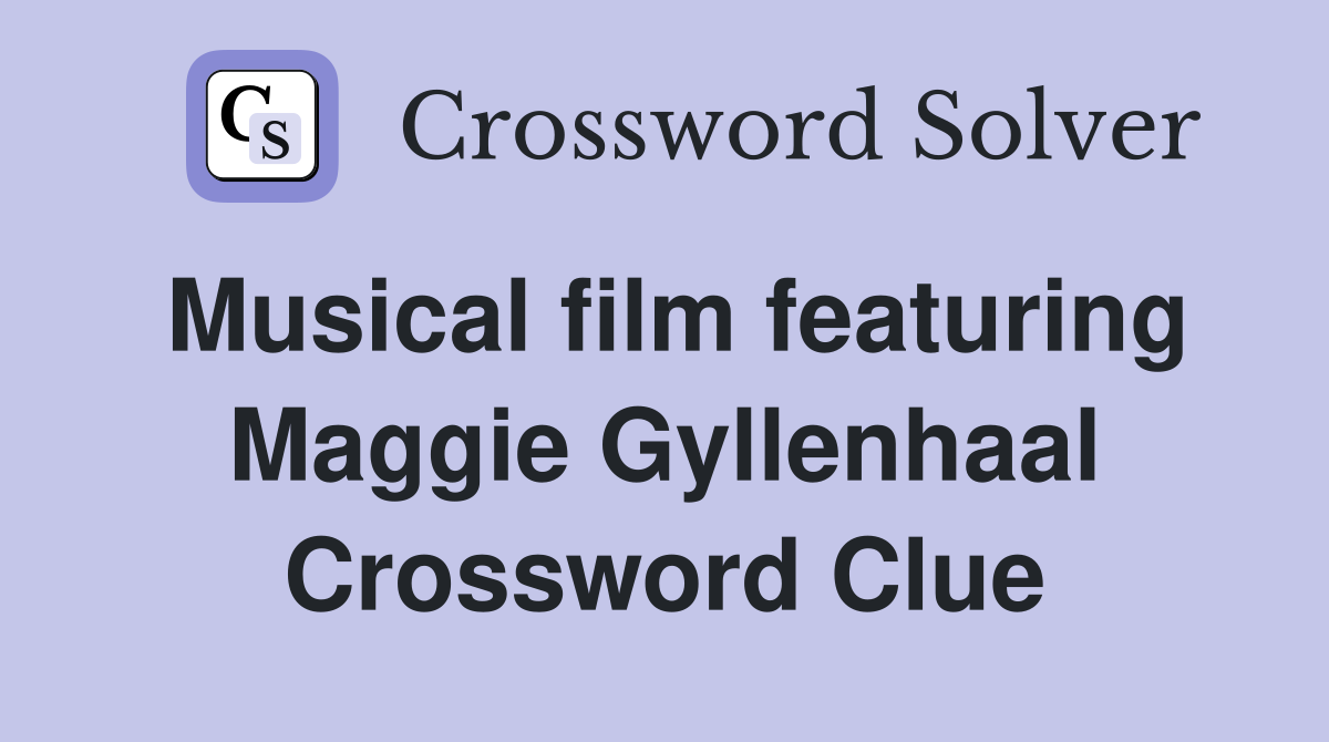 Musical film featuring Maggie Gyllenhaal Crossword Clue