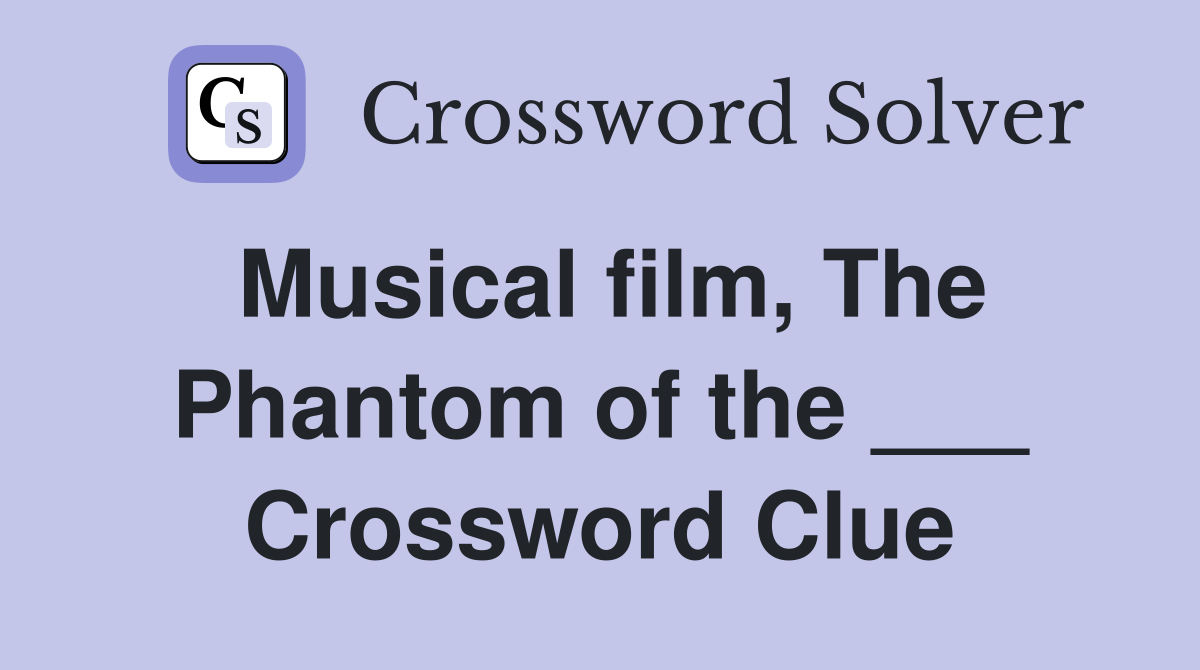 Musical film, The Phantom of the ___ Crossword Clue