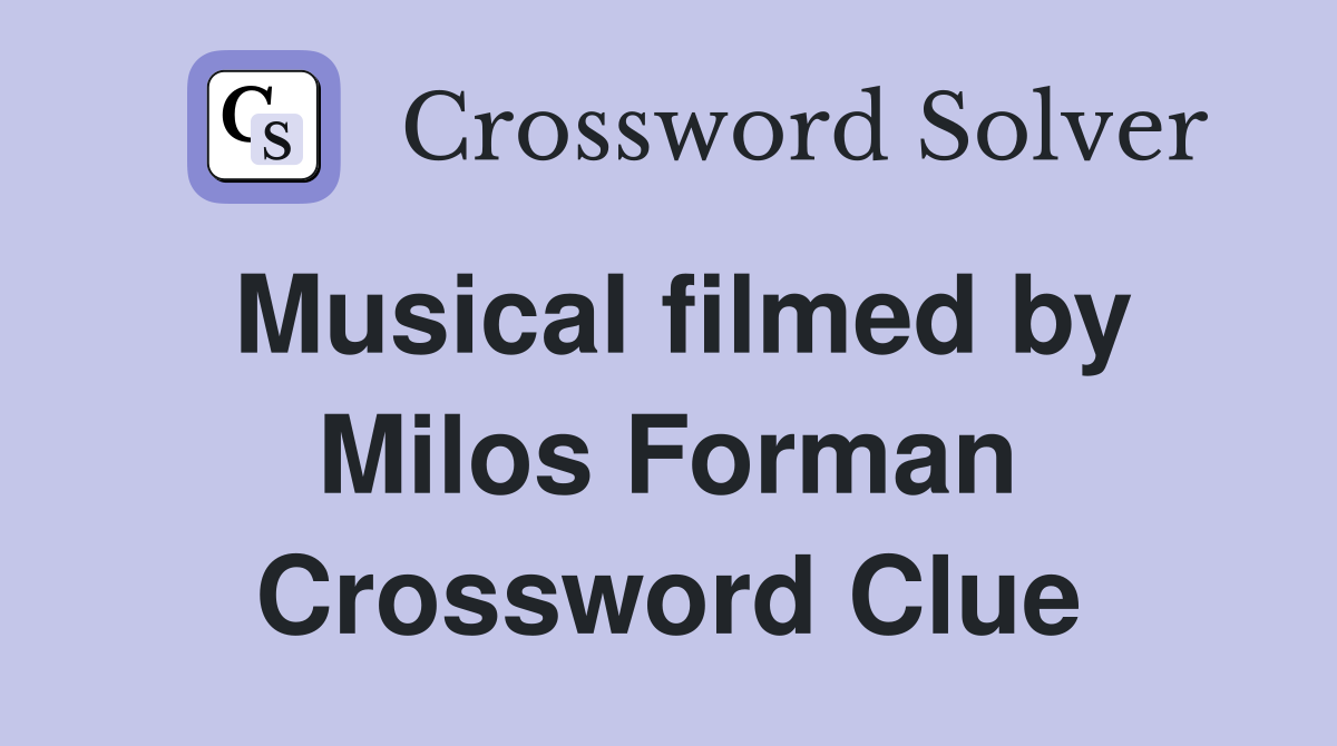 Musical filmed by Milos Forman Crossword Clue