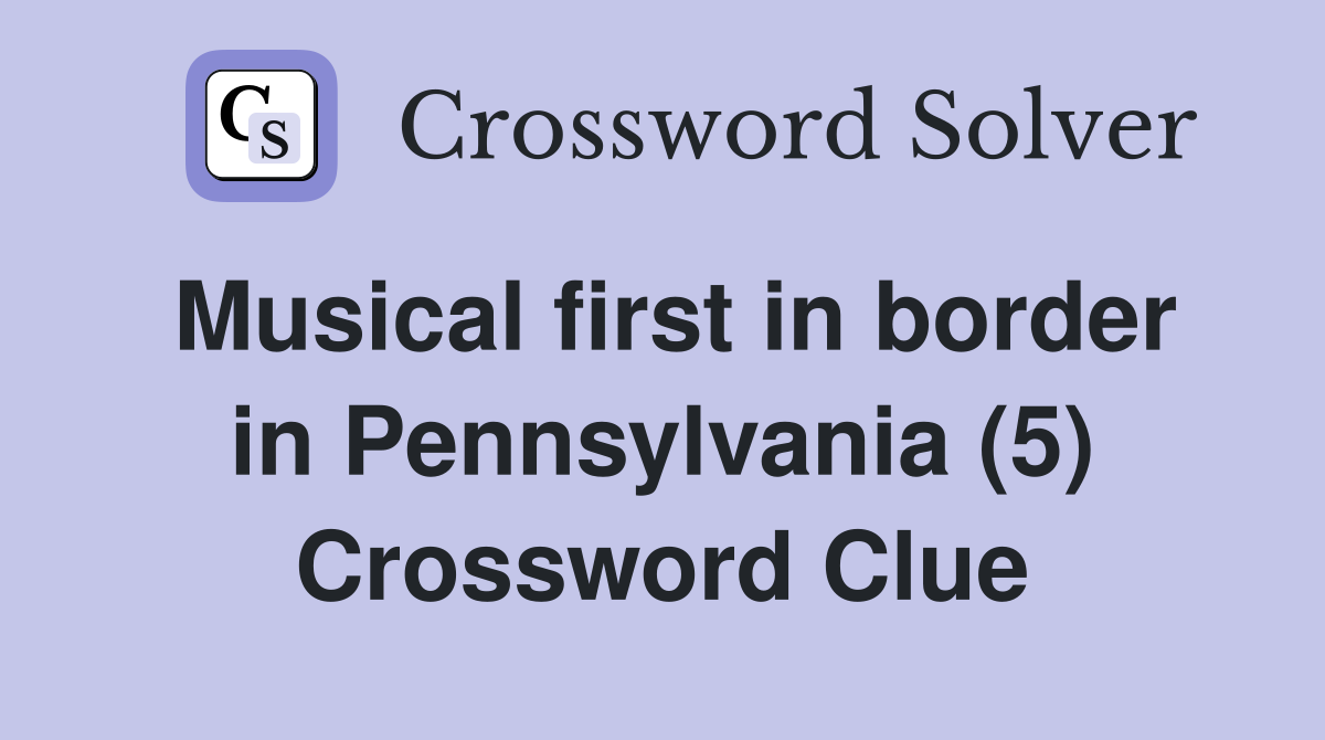 Musical first in border in Pennsylvania (5) Crossword Clue
