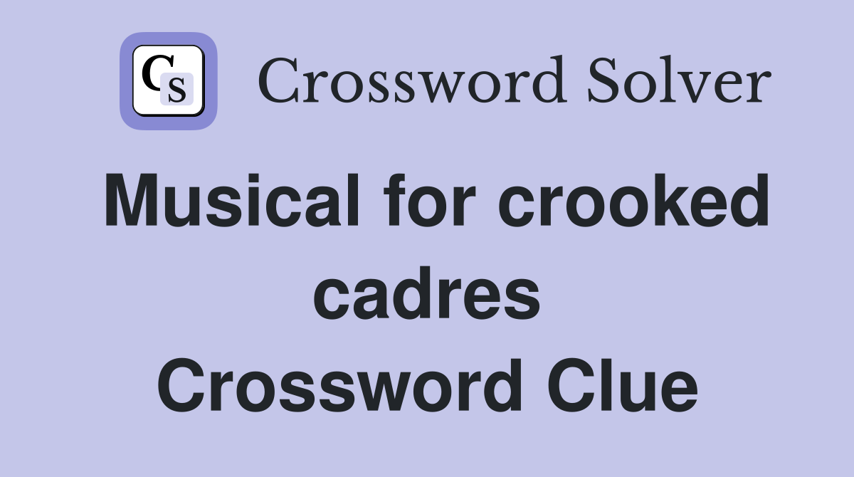 Musical for crooked cadres Crossword Clue