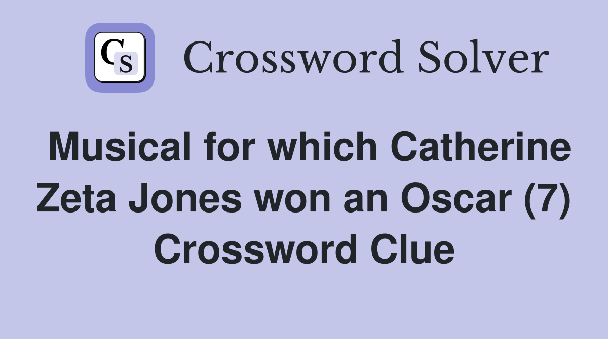 Musical for which Catherine Zeta Jones won an Oscar (7) Crossword Clue