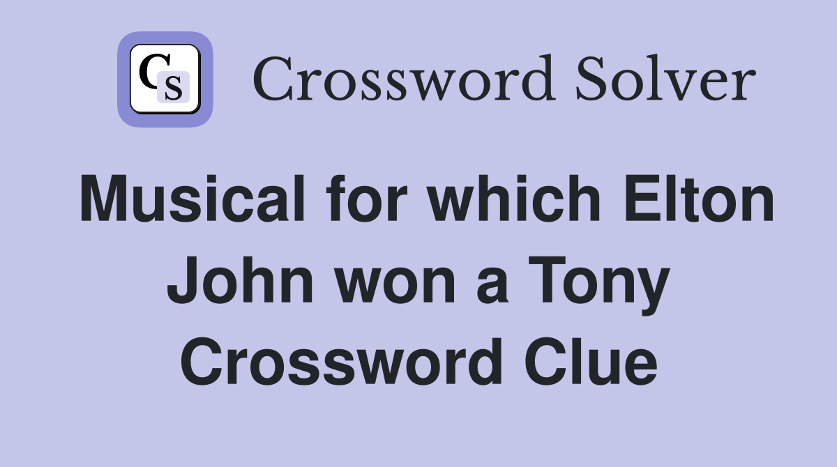 Musical for which Elton John won a Tony Crossword Clue
