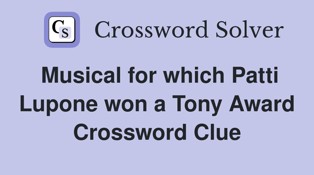 Musical for which Patti Lupone won a Tony Award Crossword Clue