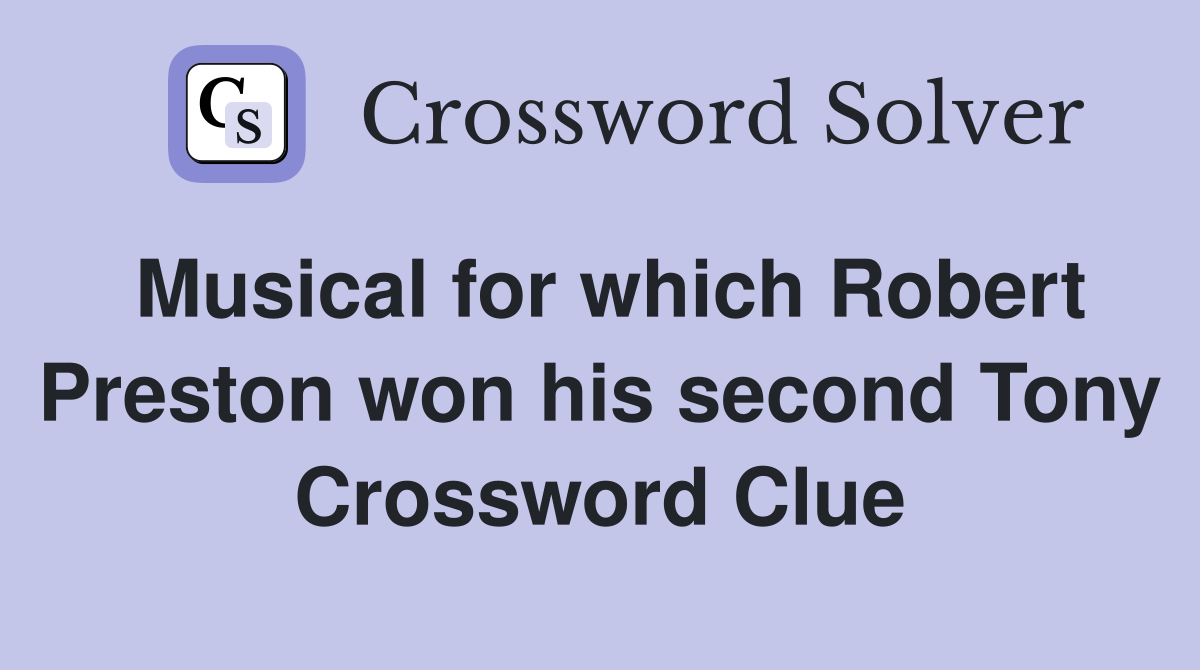 Musical for which Robert Preston won his second Tony Crossword Clue