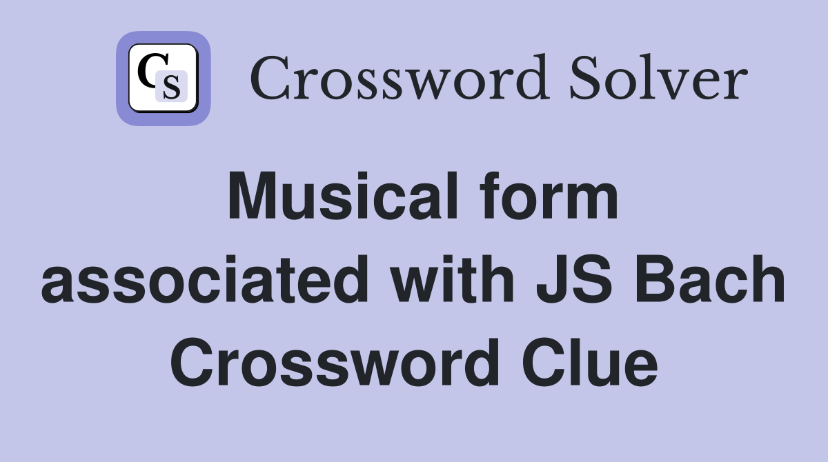 Musical form associated with JS Bach Crossword Clue