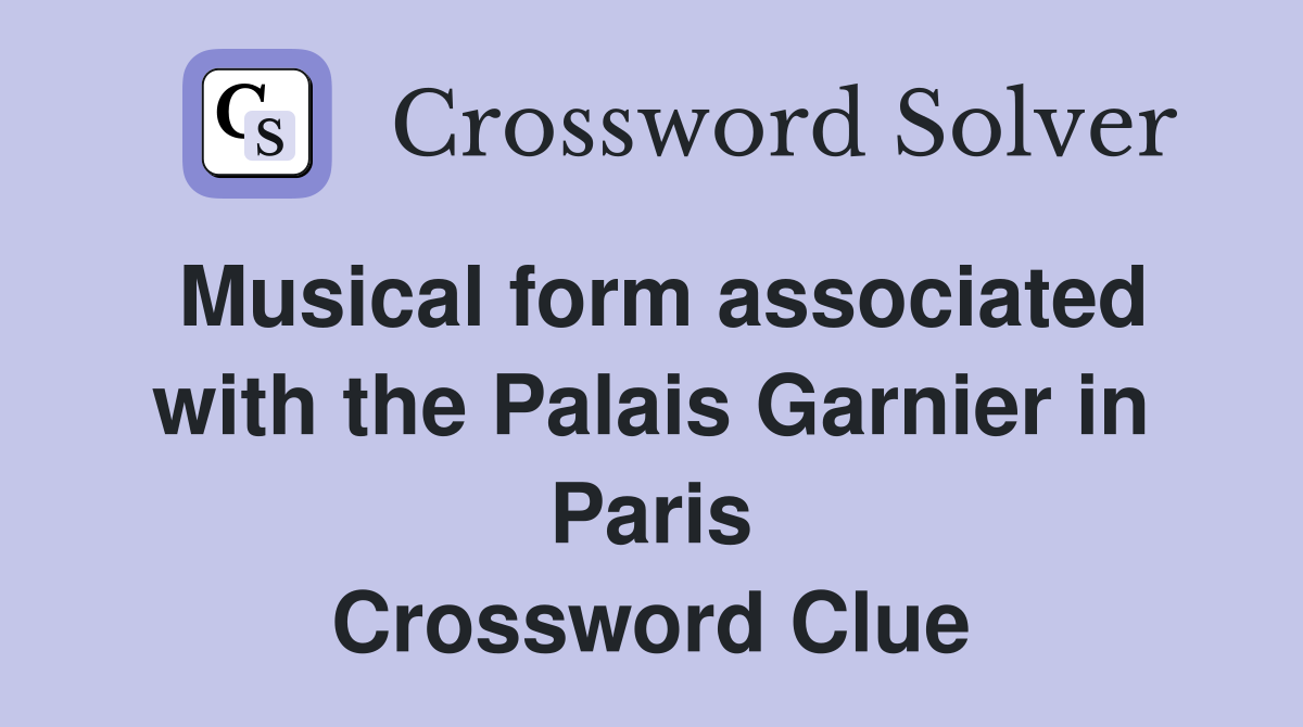 Musical form associated with the Palais Garnier in Paris Crossword Clue