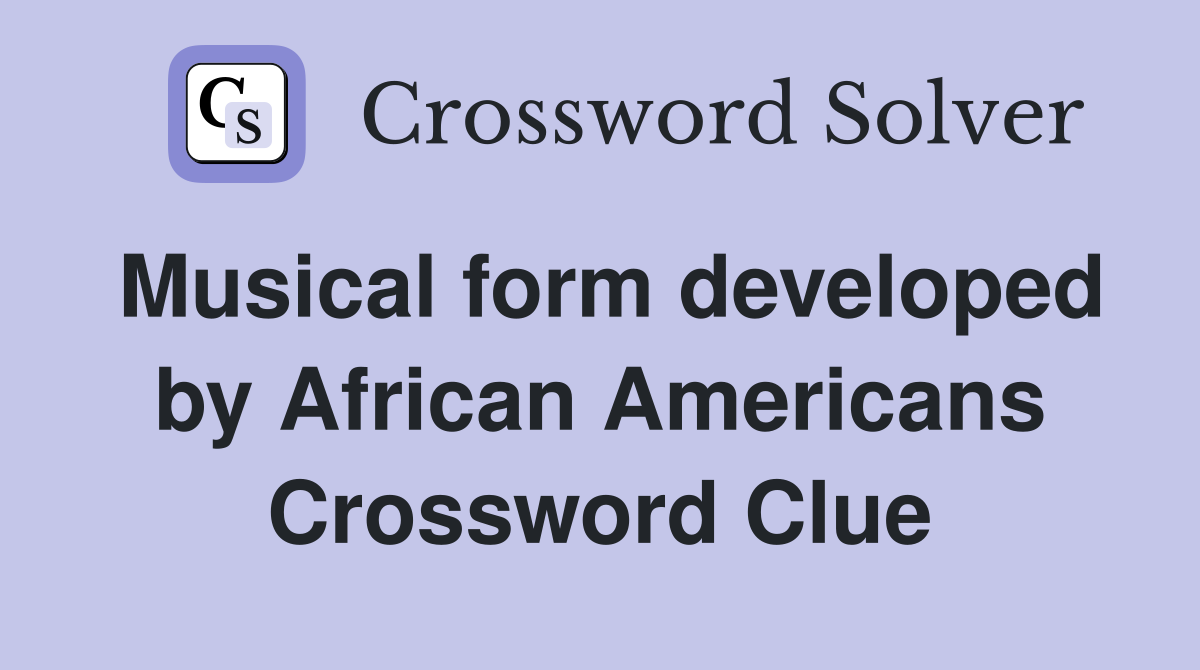 Musical form developed by African Americans Crossword Clue