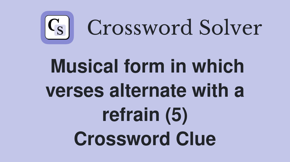 Musical form in which verses alternate with a refrain (5) Crossword Clue